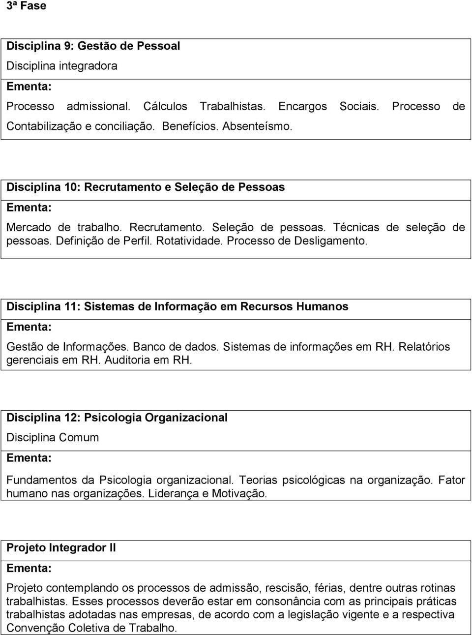 Disciplina 11: Sistemas de Informação em Recursos Humanos Gestão de Informações. Banco de dados. Sistemas de informações em RH. Relatórios gerenciais em RH. Auditoria em RH.