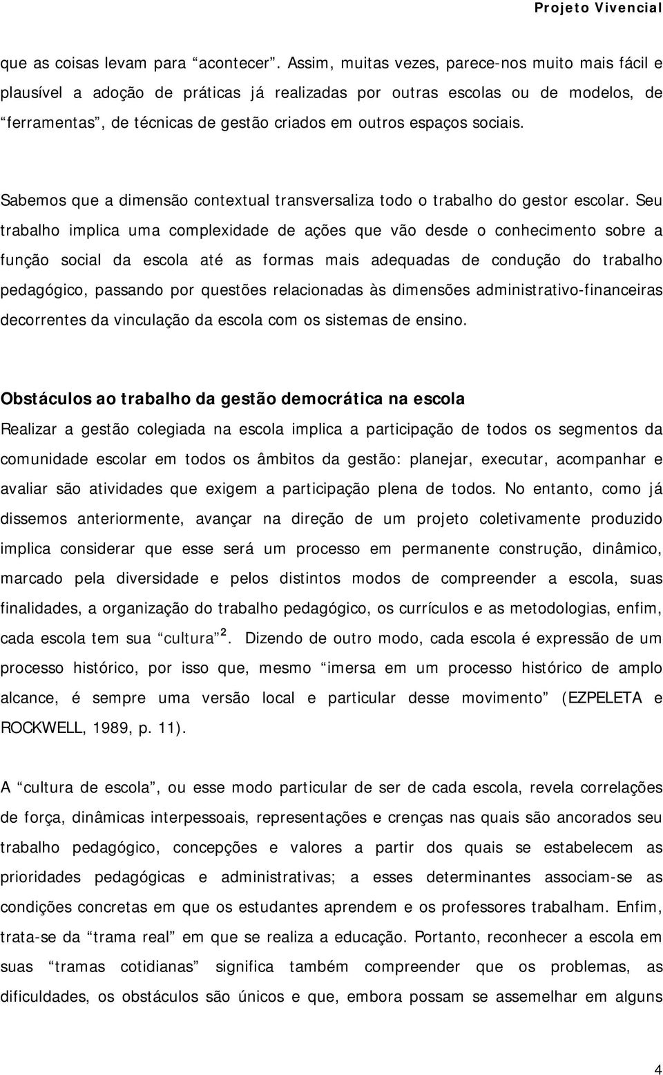 sociais. Sabemos que a dimensão contextual transversaliza todo o trabalho do gestor escolar.