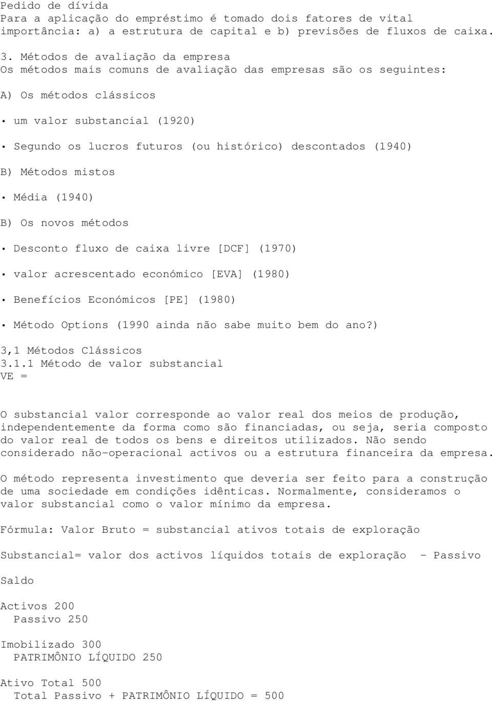 descontados (1940) B) Métodos mistos Média (1940) B) Os novos métodos Desconto fluxo de caixa livre [DCF] (1970) valor acrescentado económico [EVA] (1980) Benefícios Económicos [PE] (1980) Método