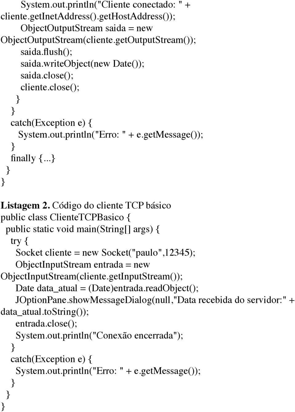 Código do cliente TCP básico public class ClienteTCPBasico { public static void main(string[] args) { try { Socket cliente = new Socket("paulo",12345); ObjectInputStream entrada = new