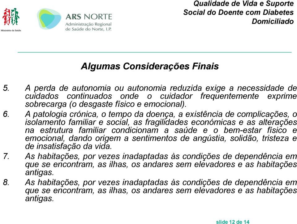 A patologia crónica, o tempo da doença, a existência de complicações, o isolamento familiar e social, as fragilidades económicas e as alterações na estrutura familiar condicionam a saúde e o