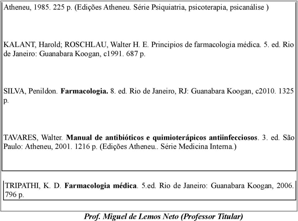 1325 p. TAVARES, Walter. Manual de antibióticos e quimioterápicos antiinfecciosos. 3. ed. São Paulo: Atheneu, 2001. 1216 p. (Edições Atheneu.