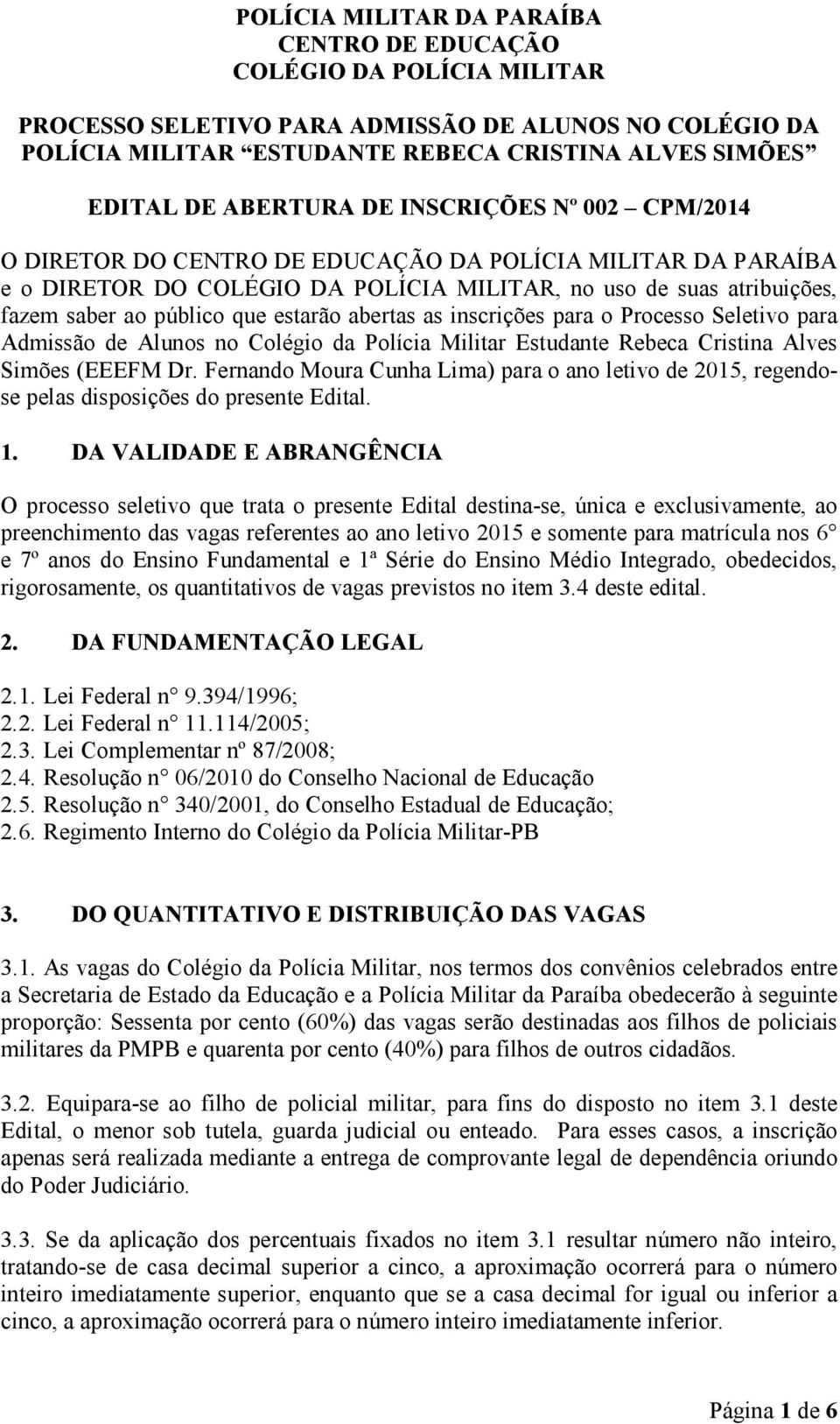 estarão abertas as inscrições para o Processo Seletivo para Admissão de Alunos no Colégio da Polícia Militar Estudante Rebeca Cristina Alves Simões (EEEFM Dr.