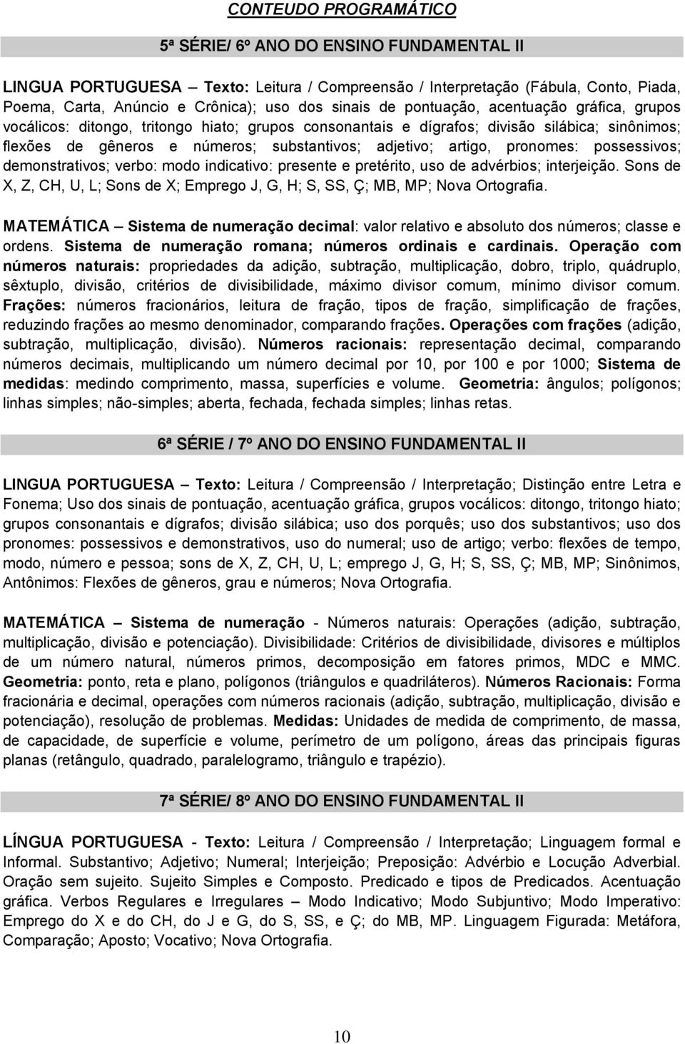 pronomes: possessivos; demonstrativos; verbo: modo indicativo: presente e pretérito, uso de advérbios; interjeição.