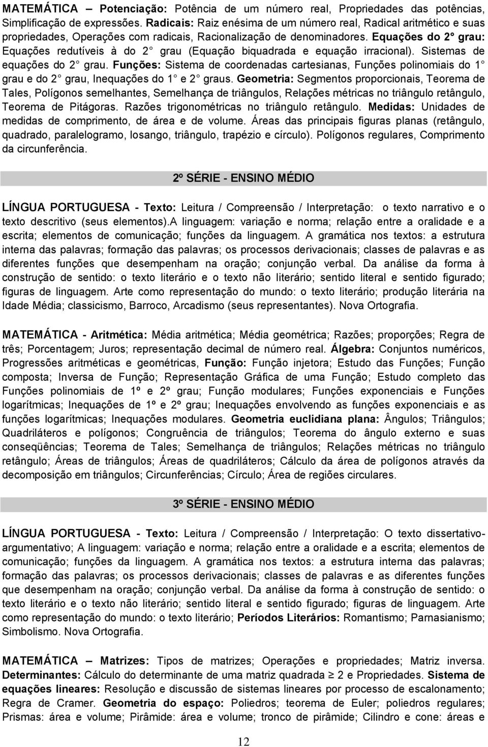 Equações do 2 grau: Equações redutíveis à do 2 grau (Equação biquadrada e equação irracional). Sistemas de equações do 2 grau.