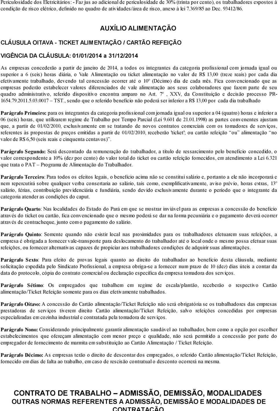 AUXÍLIO ALIMENTAÇÃO CLÁUSULA OITAVA - TICKET ALIMENTAÇÃO / CARTÃO REFEIÇÃO VIGÊNCIA DA CLÁUSULA: 01/01/2014 a 31/12/2014 As empresas concederão a partir de janeiro de 2014, a todos os integrantes da