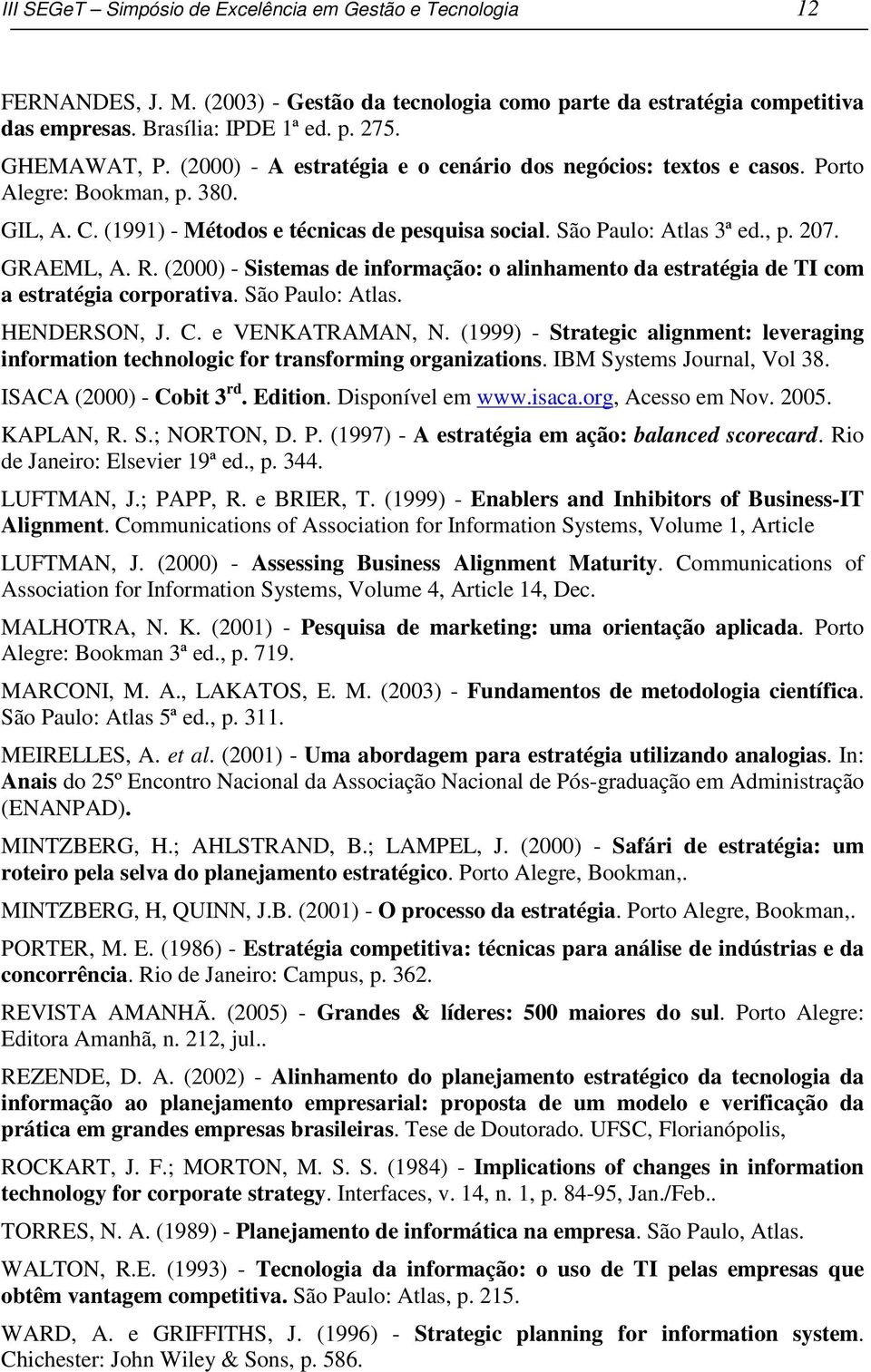 (2000) - Sistemas de informação: o alinhamento da estratégia de TI com a estratégia corporativa. São Paulo: Atlas. HENDERSON, J. C. e VENKATRAMAN, N.