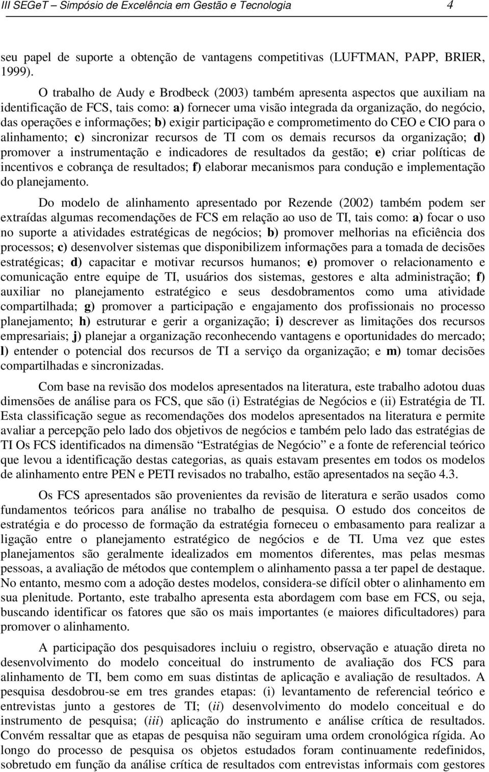 informações; b) exigir participação e comprometimento do CEO e CIO para o alinhamento; c) sincronizar recursos de TI com os demais recursos da organização; d) promover a instrumentação e indicadores