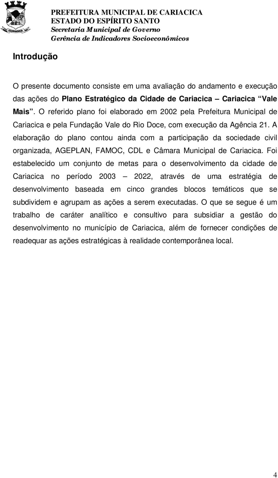 A elaboração do plano contou ainda com a participação da sociedade civil organizada, AGEPLAN, FAMOC, CDL e Câmara Municipal de Cariacica.