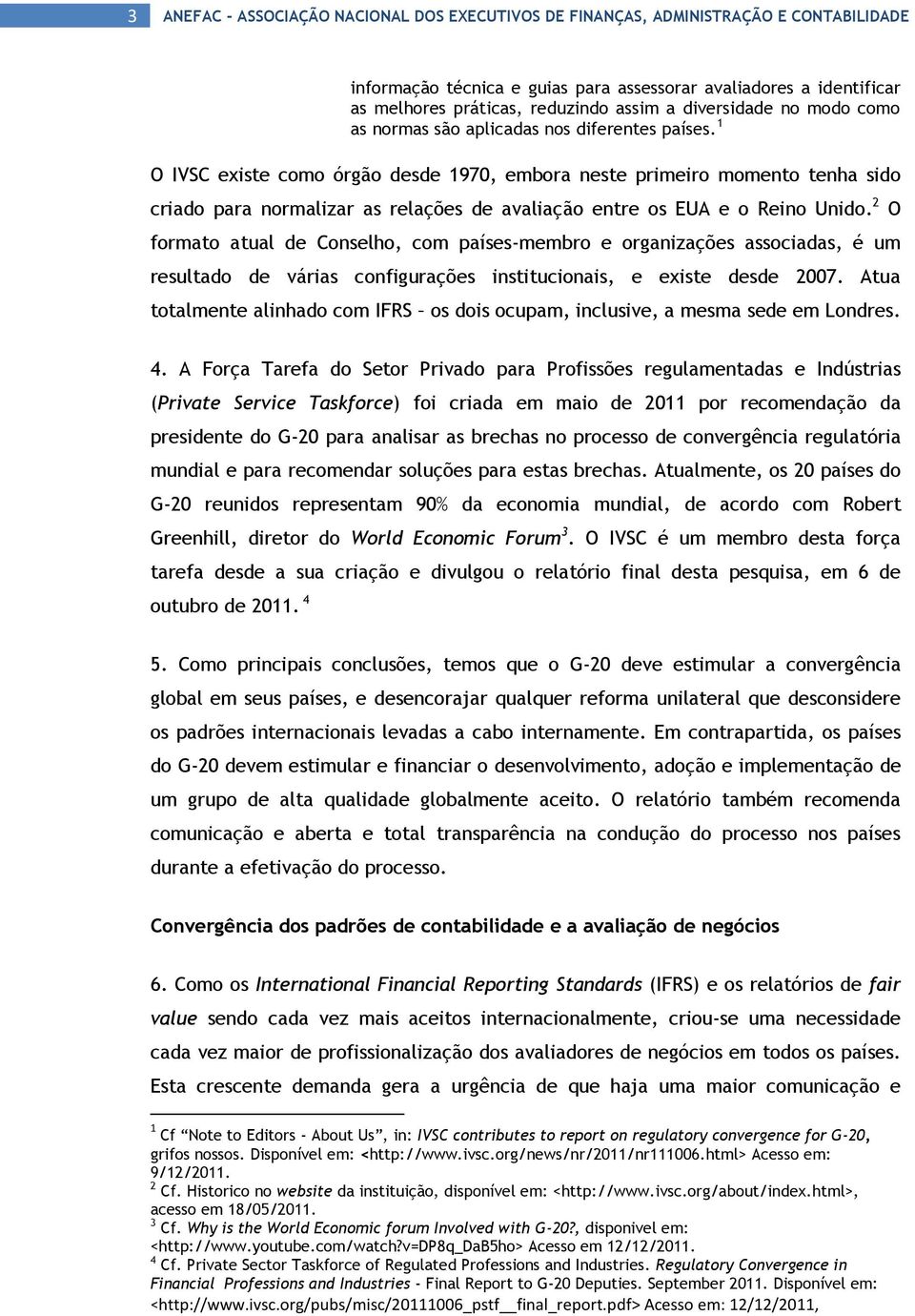 1 O IVSC existe como órgão desde 1970, embora neste primeiro momento tenha sido criado para normalizar as relações de avaliação entre os EUA e o Reino Unido.