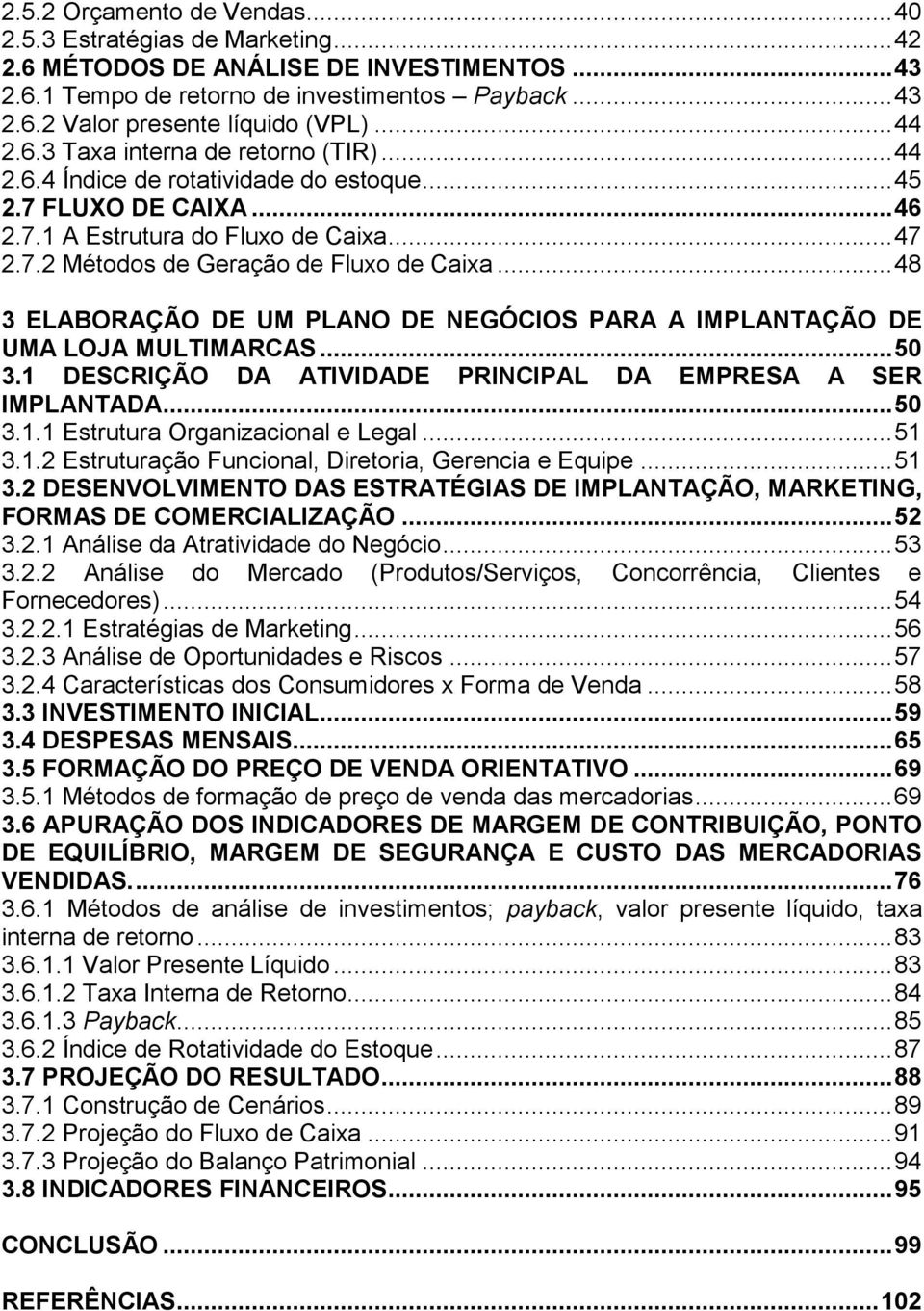 .. 48 3 ELABORAÇÃO DE UM PLANO DE NEGÓCIOS PARA A IMPLANTAÇÃO DE UMA LOJA MULTIMARCAS... 50 3.1 DESCRIÇÃO DA ATIVIDADE PRINCIPAL DA EMPRESA A SER IMPLANTADA... 50 3.1.1 Estrutura Organizacional e Legal.