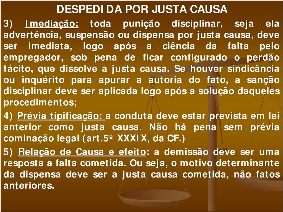 Se houver sindicância ou inquérito para apurar a autoria do fato, a sanção disciplinar deve ser aplicada logo após a solução daqueles procedimentos; 4) Prévia tipificação: a conduta