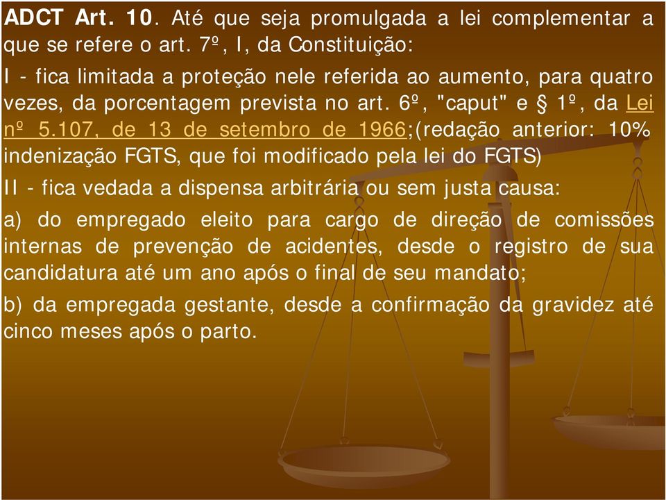 107, de 13 de setembro de 1966;(redação anterior: 10% indenização FGTS, que foi modificado pela lei do FGTS) II - fica vedada a dispensa arbitrária ou sem justa