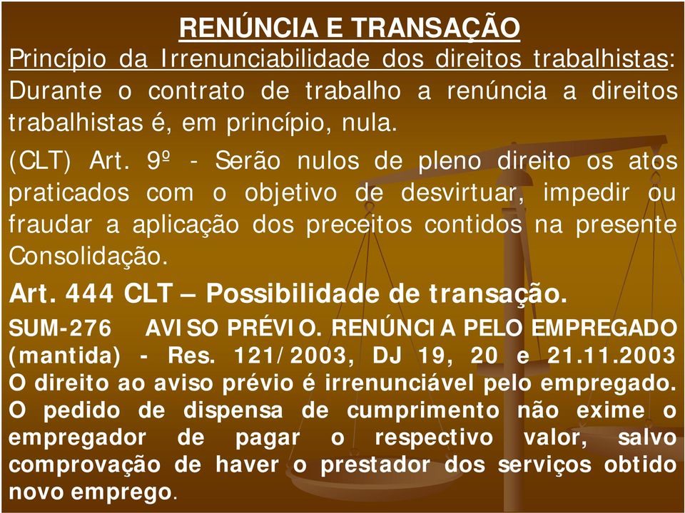 Art. 444 CLT Possibilidade de transação. SUM-276 AVISO PRÉVIO. RENÚNCIA PELO EMPREGADO (mantida) - Res. 121/2003, DJ 19, 20 e 21.11.