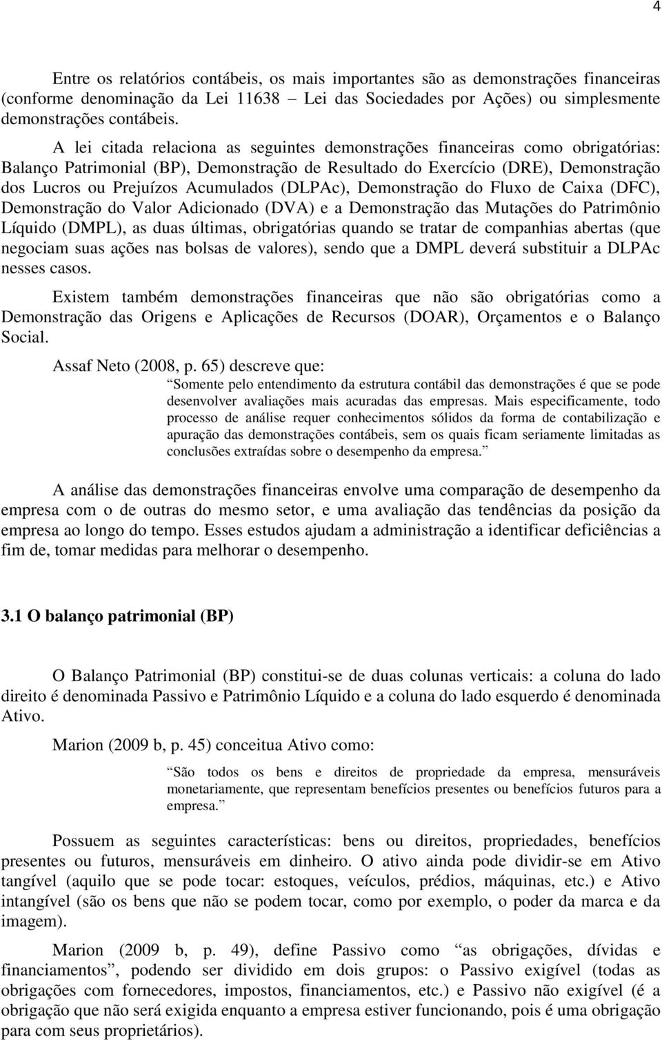 Acumulados (DLPAc), Demonstração do Fluxo de Caixa (DFC), Demonstração do Valor Adicionado (DVA) e a Demonstração das Mutações do Patrimônio Líquido (DMPL), as duas últimas, obrigatórias quando se