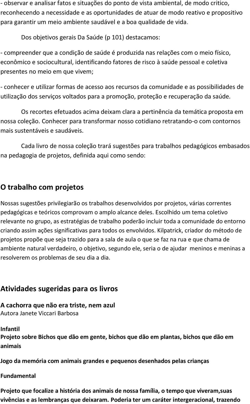 Dos objetivos gerais Da Saúde (p 101) destacamos: - compreender que a condição de saúde é produzida nas relações com o meio físico, econômico e sociocultural, identificando fatores de risco à saúde