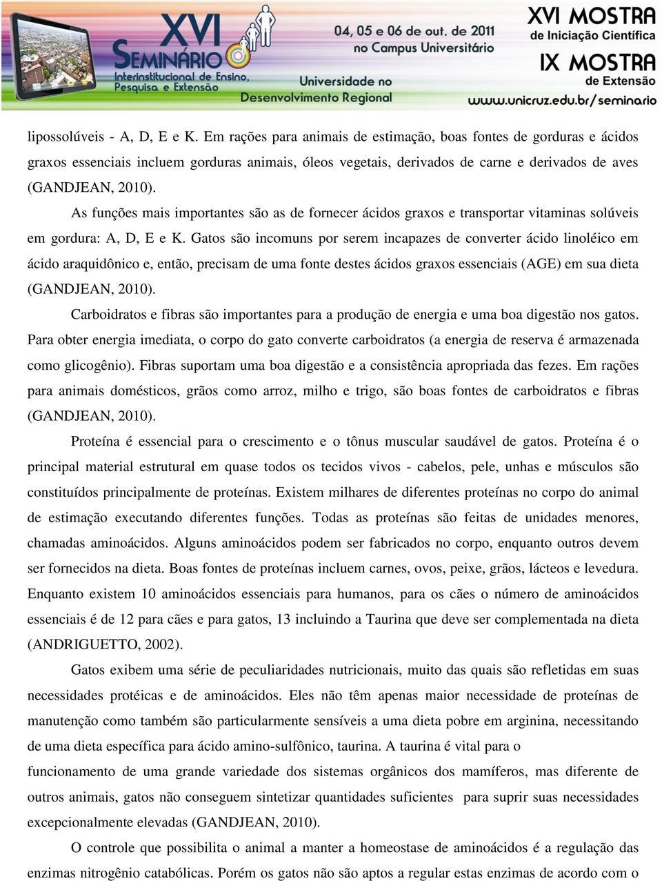 são as de fornecer ácidos graxos e transportar vitaminas solúveis em gordura: A, D, E e K.