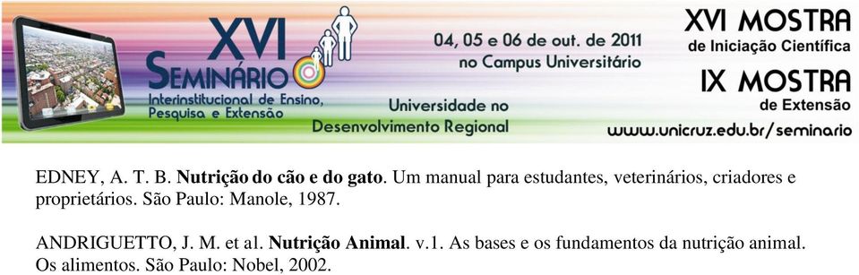 São Paulo: Manole, 1987. ANDRIGUETTO, J. M. et al. Nutrição Animal.