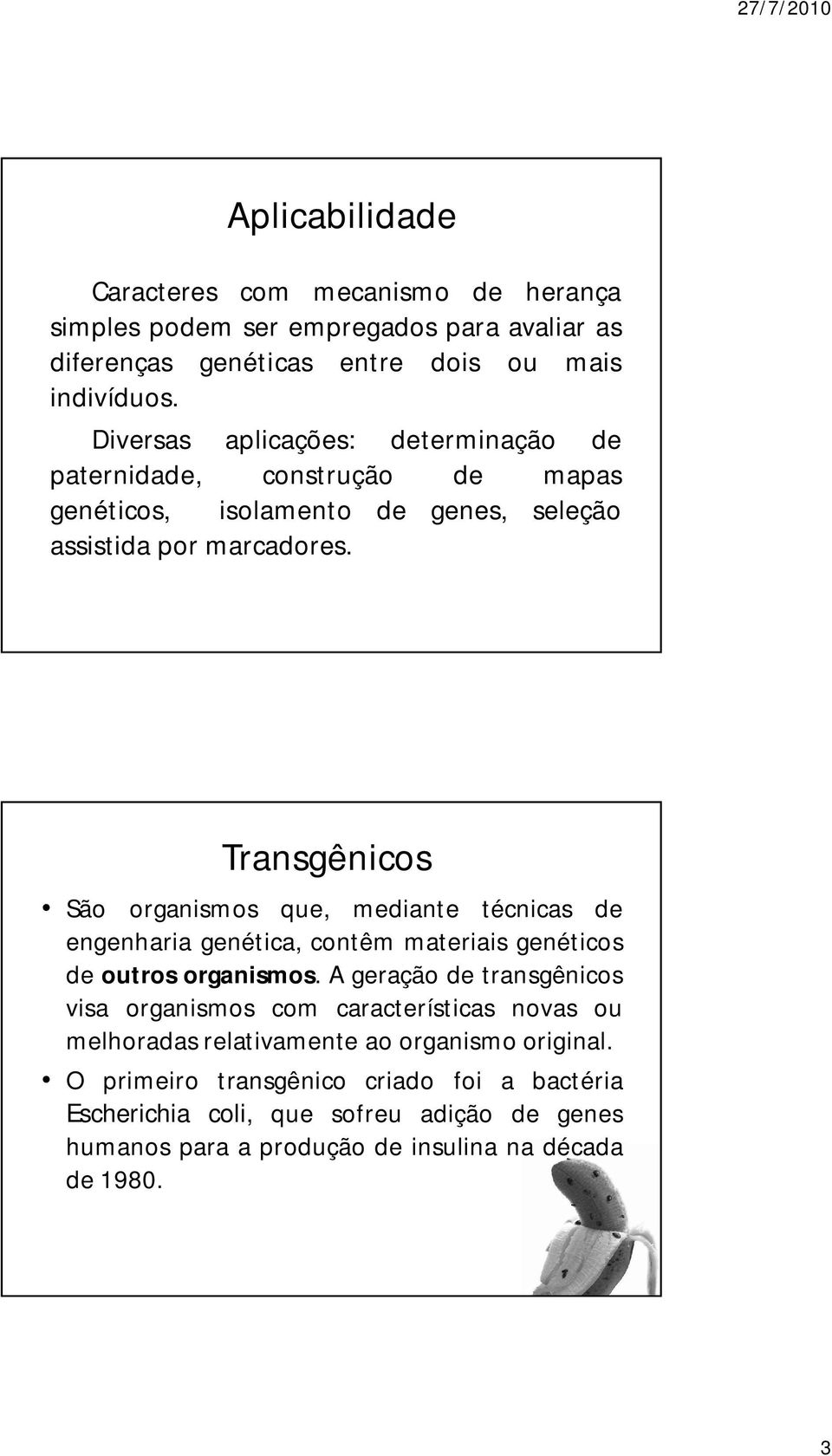 Transgênicos São organismos que, mediante técnicas de engenharia genética, contêm materiais genéticos de outros organismos.