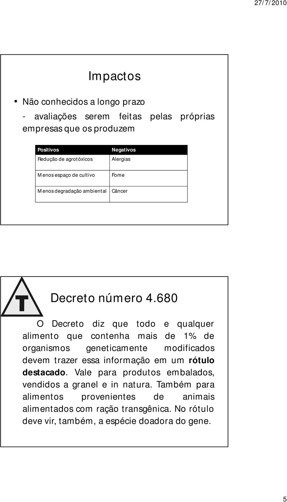 680 O Decreto diz que todo e qualquer alimento que contenha mais de 1% de organismos geneticamente modificados devem trazer essa informação em um