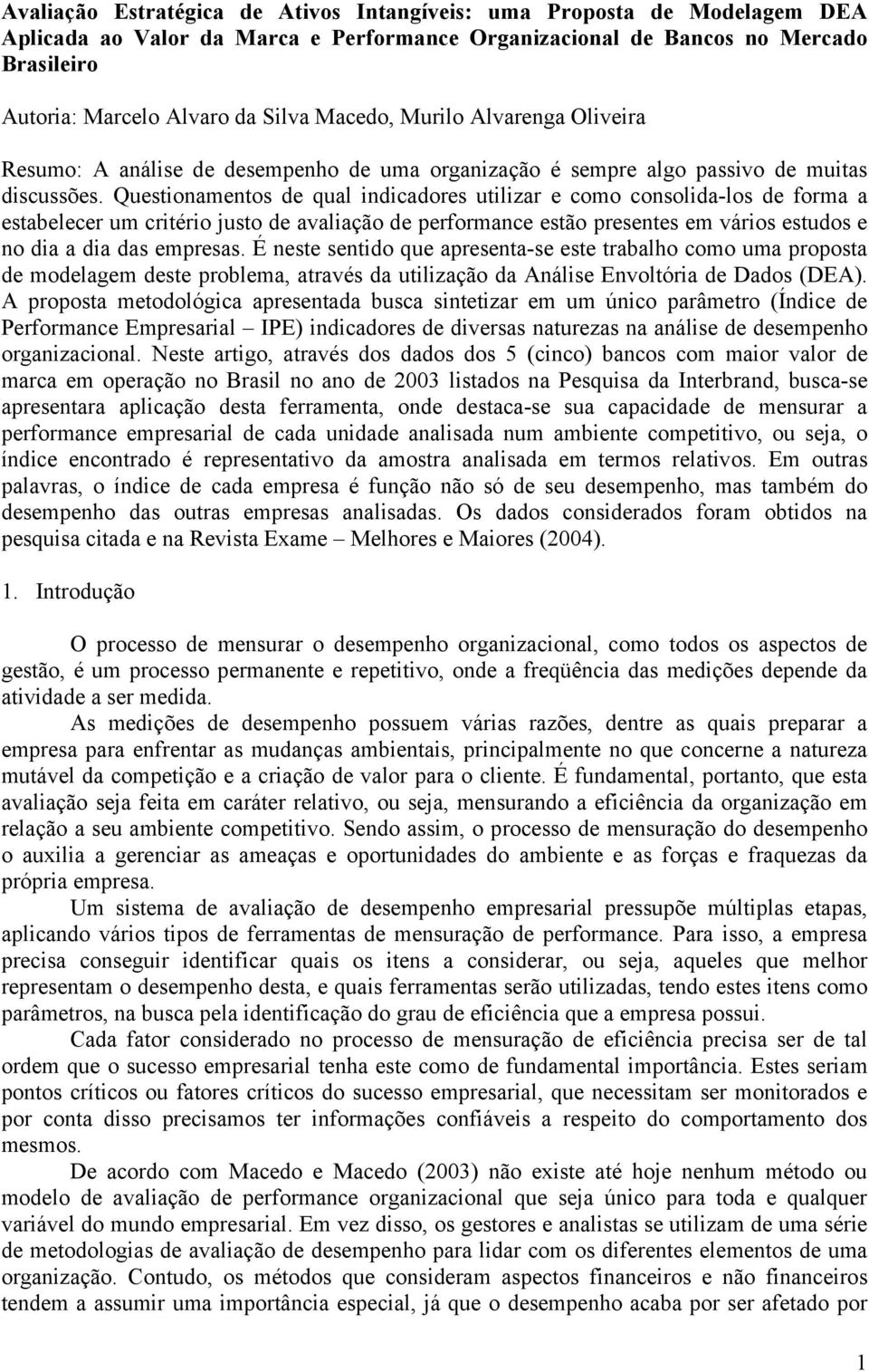 Questionamentos de qual indicadores utilizar e como consolida-los de forma a estabelecer um critério justo de avaliação de performance estão presentes em vários estudos e no dia a dia das empresas.