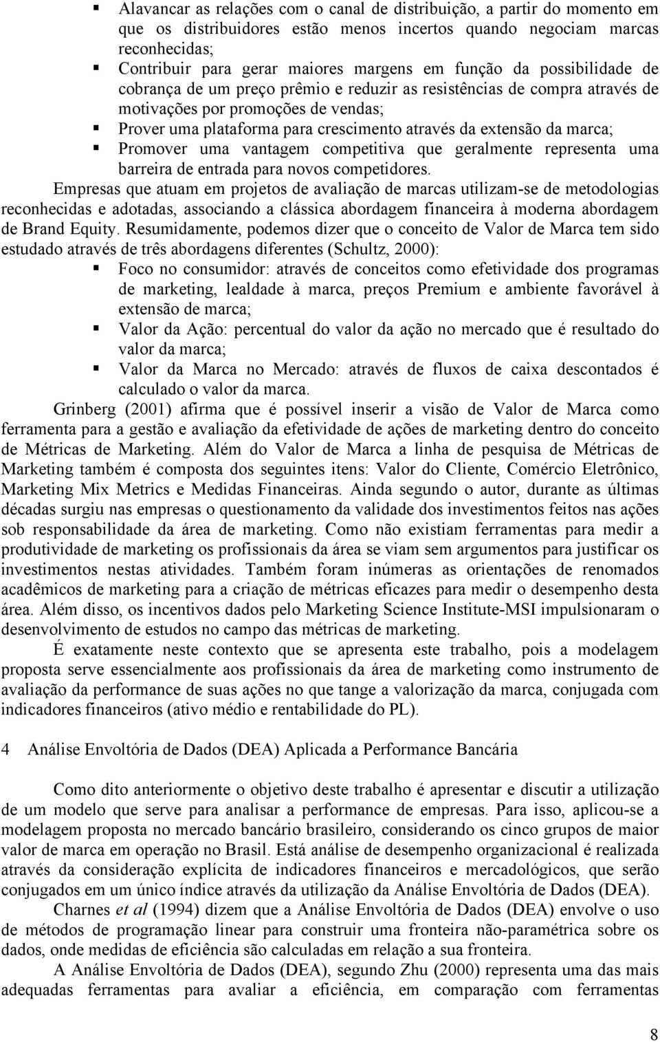 marca; Promover uma vantagem competitiva que geralmente representa uma barreira de entrada para novos competidores.