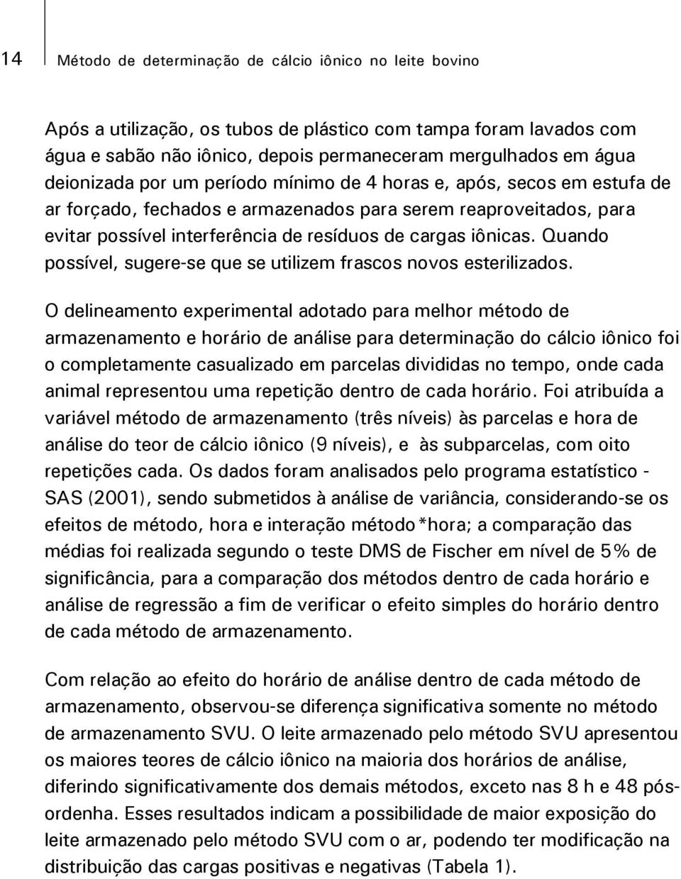 Quando possível, sugere-se que se utilizem frascos novos esterilizados.