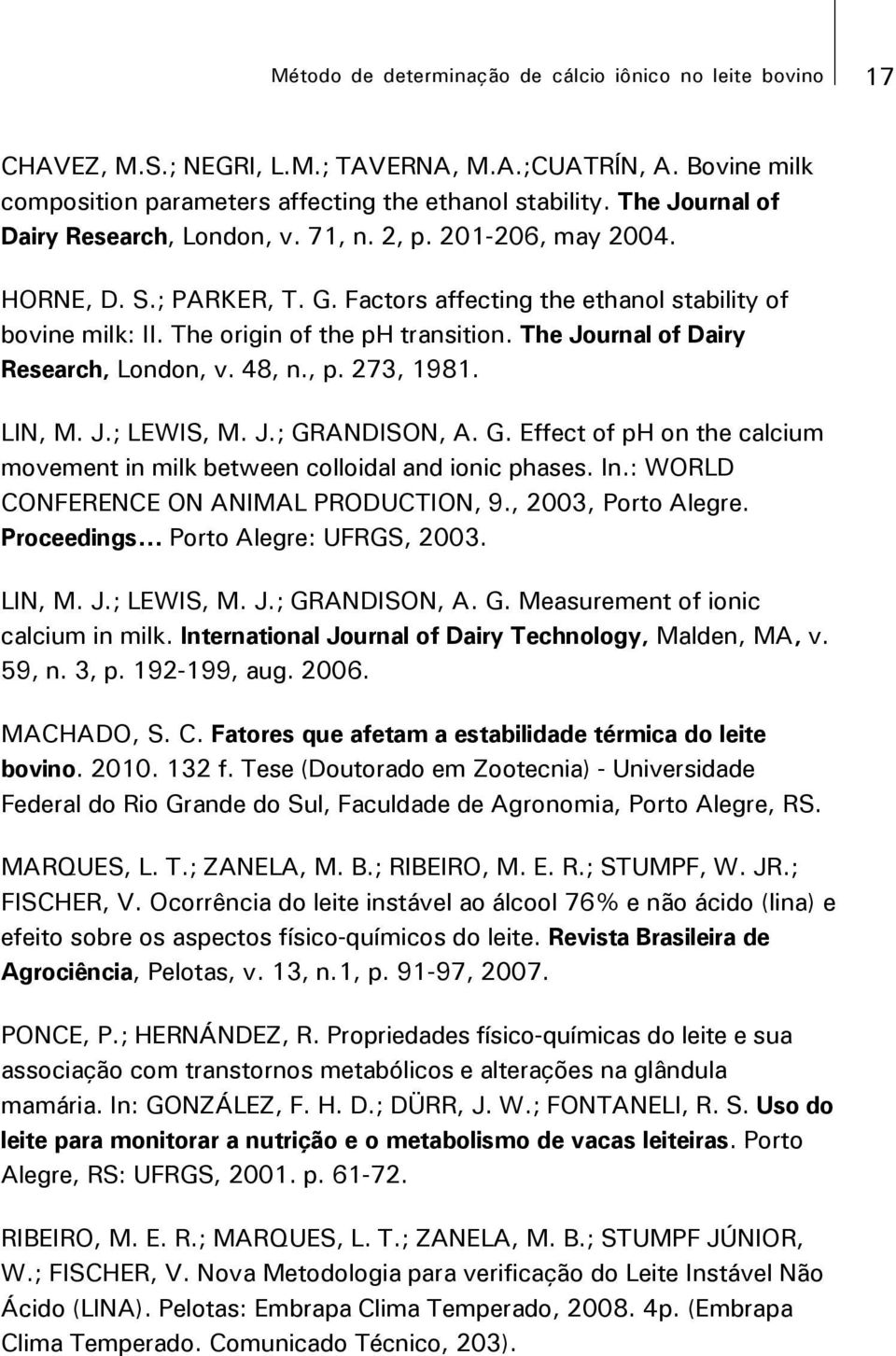 The Journal of Dairy Research, London, v. 48, n., p. 273, 1981. LIN, M. J.; LEWIS, M. J.; GRANDISON, A. G. Effect of ph on the calcium movement in milk between colloidal and ionic phases. In.