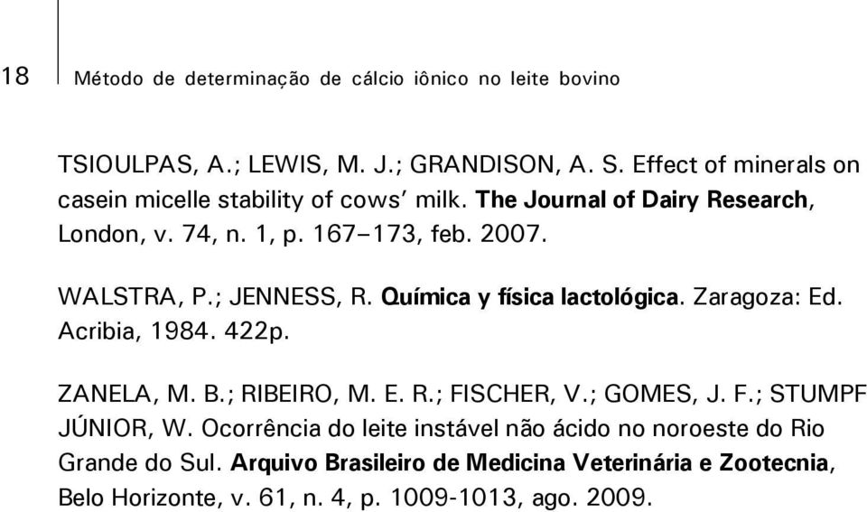 ; JENNESS, R. Química y física lactológica. Zaragoza: Ed. Acribia, 1984. 422p. ZANELA, M. B.; RIBEIRO, M. E. R.; FISCHER, V.; GOMES, J. F.; STUMPF JÚNIOR, W.