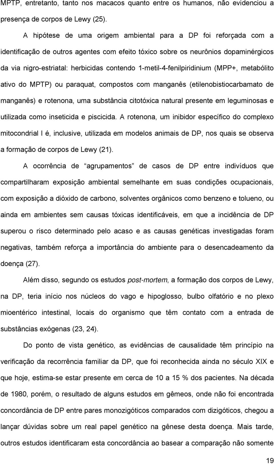 1-metil-4-fenilpiridinium (MPP+, metabólito ativo do MPTP) ou paraquat, compostos com manganês (etilenobistiocarbamato de manganês) e rotenona, uma substância citotóxica natural presente em