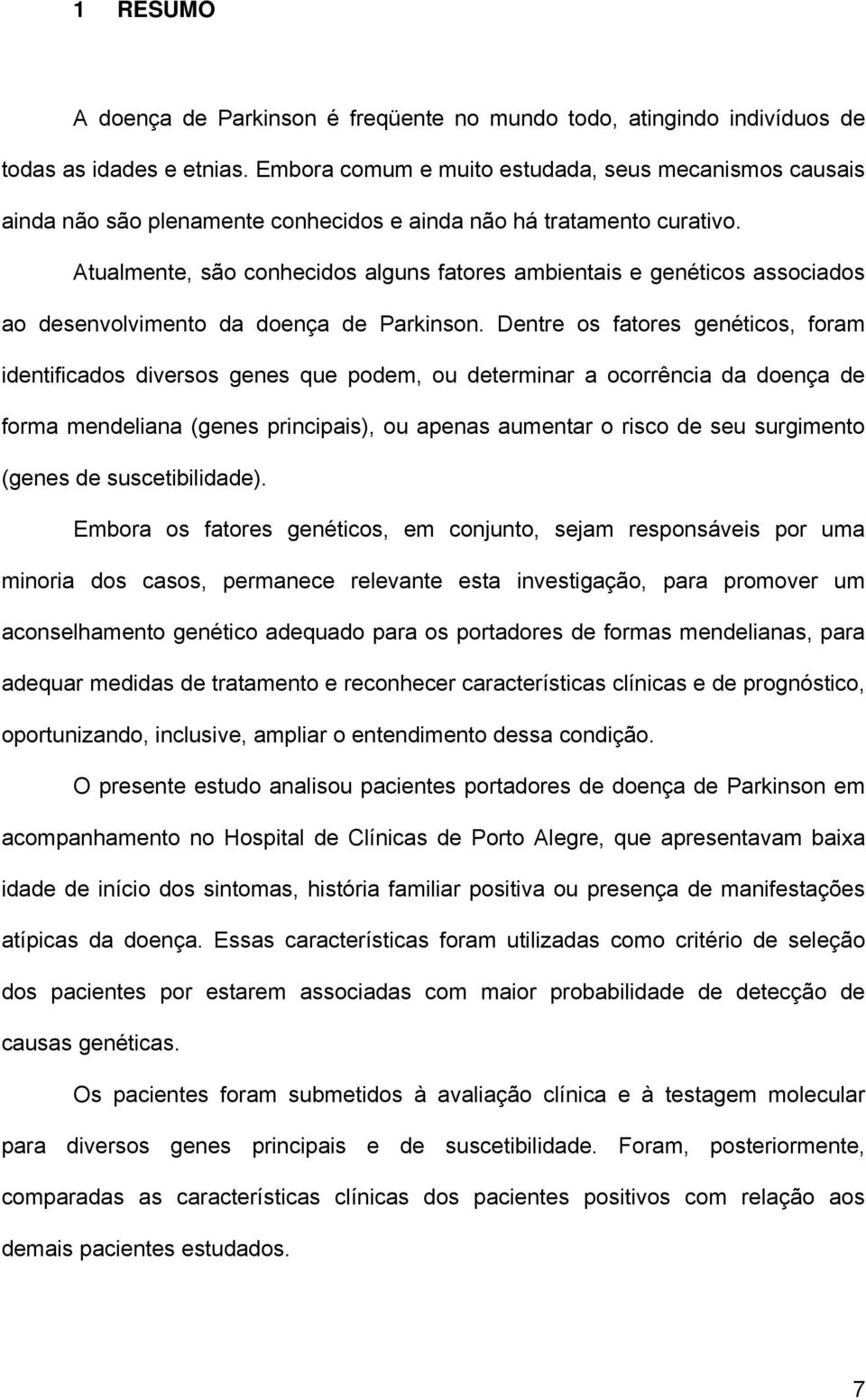 Atualmente, são conhecidos alguns fatores ambientais e genéticos associados ao desenvolvimento da doença de Parkinson.