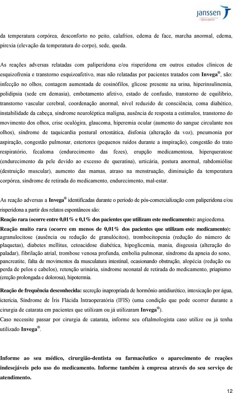 infecção no olhos, contagem aumentada de eosinófilos, glicose presente na urina, hiperinsulinemia, polidipsia (sede em demasia), embotamento afetivo, estado de confusão, transtorno de equilíbrio,