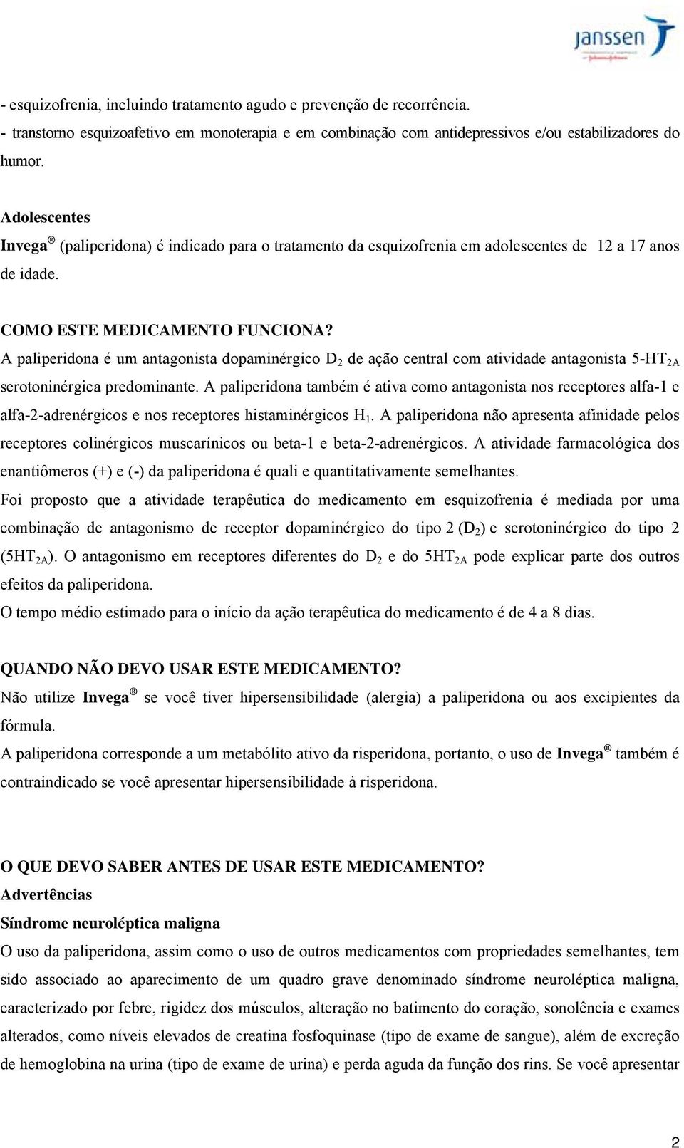 A paliperidona é um antagonista dopaminérgico D 2 de ação central com atividade antagonista 5-HT 2A serotoninérgica predominante.