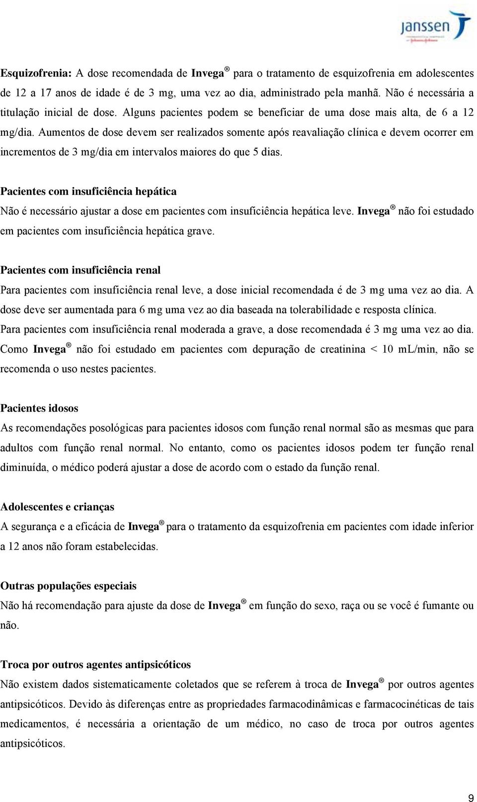 Aumentos de dose devem ser realizados somente após reavaliação clínica e devem ocorrer em incrementos de 3 mg/dia em intervalos maiores do que 5 dias.