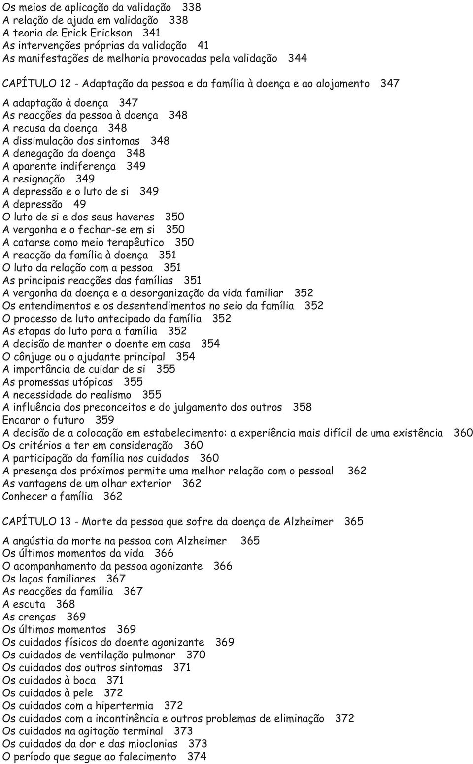 sintomas 348 A denegação da doença 348 A aparente indiferença 349 A resignação 349 A depressão e o luto de si 349 A depressão 49 O luto de si e dos seus haveres 350 A vergonha e o fechar-se em si 350