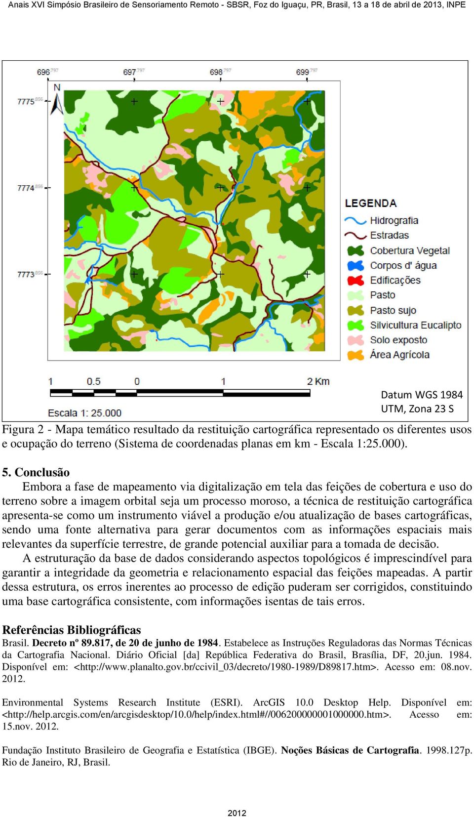 Conclusão Embora a fase de mapeamento via digitalização em tela das feições de cobertura e uso do terreno sobre a imagem orbital seja um processo moroso, a técnica de restituição cartográfica