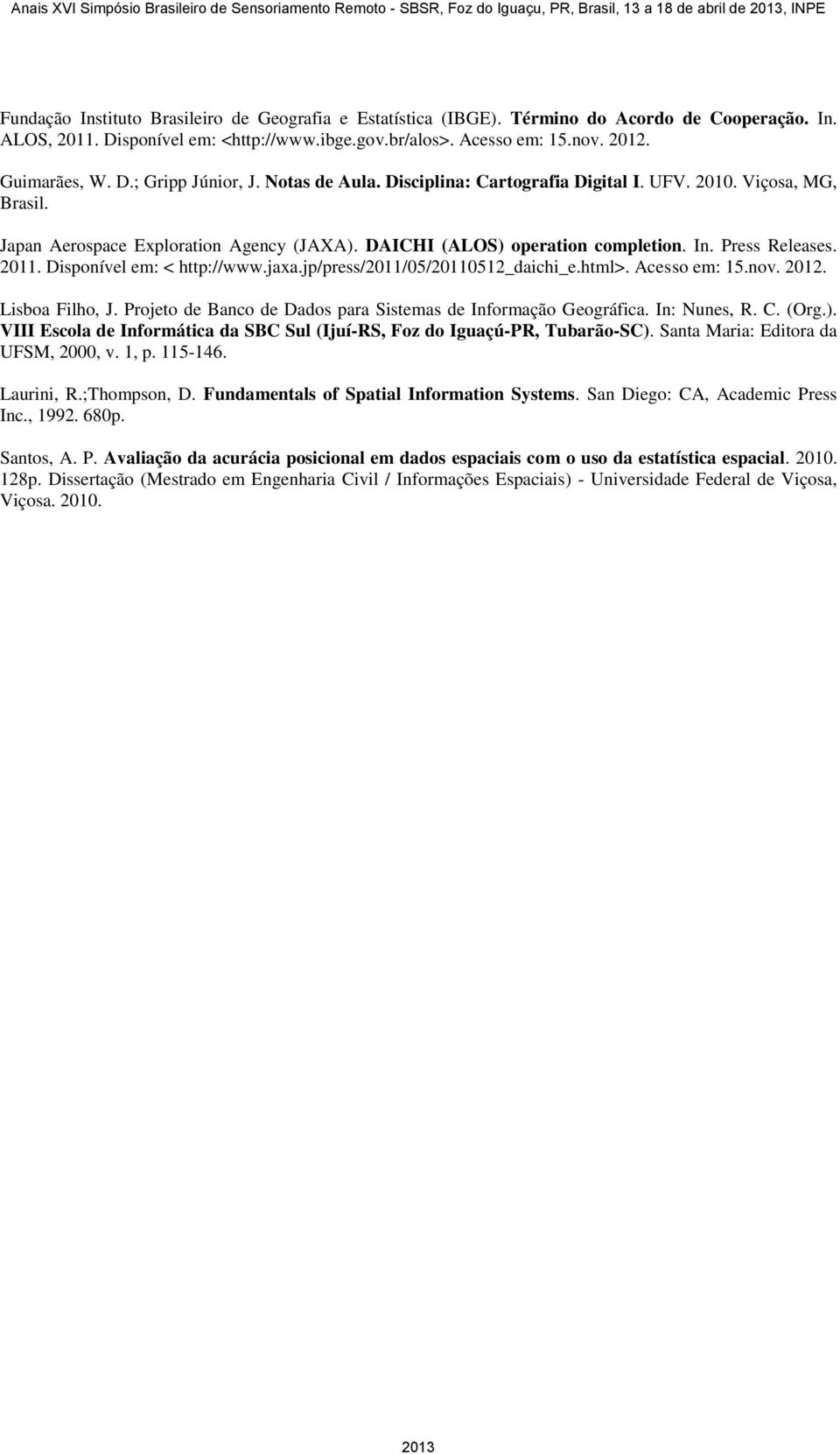 2011. Disponível em: < http://www.jaxa.jp/press/2011/05/20110512_daichi_e.html>. Acesso em: 15.nov. 2012. Lisboa Filho, J. Projeto de Banco de Dados para Sistemas de Informação Geográfica.