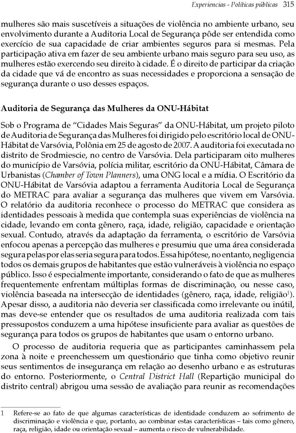 Pela participação ativa em fazer de seu ambiente urbano mais seguro para seu uso, as mulheres estão exercendo seu direito à cidade.