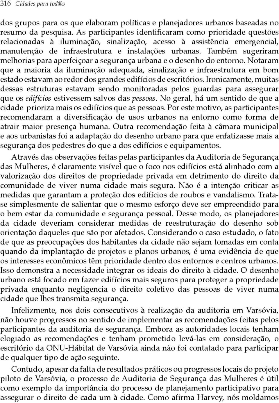 Também sugeriram melhorias para aperfeiçoar a segurança urbana e o desenho do entorno.