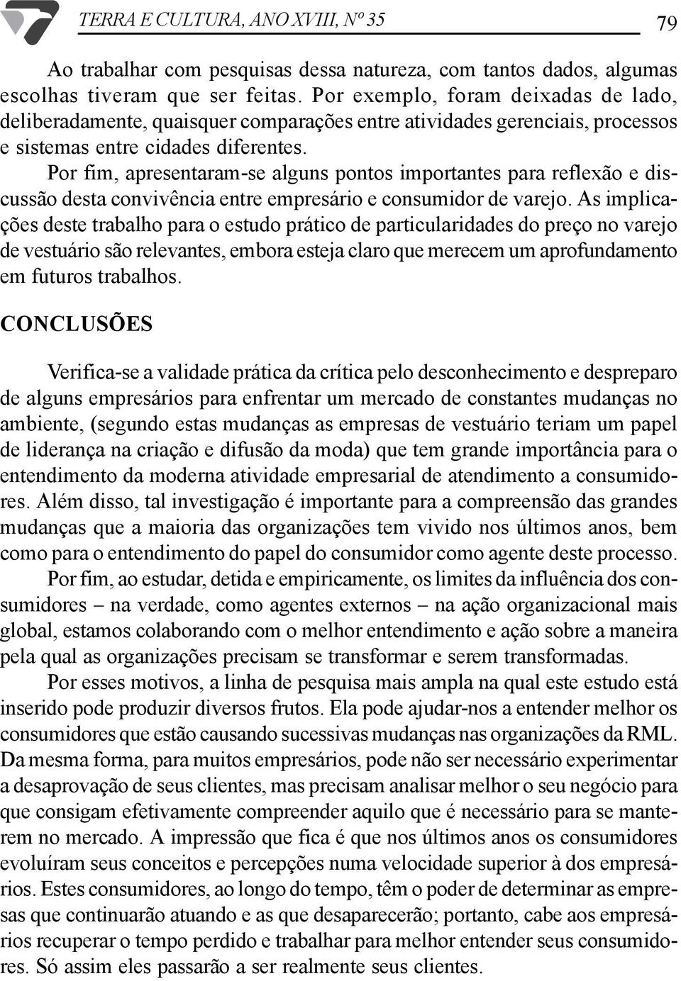 Por fim, apresentaram-se alguns pontos importantes para reflexão e discussão desta convivência entre empresário e consumidor de varejo.