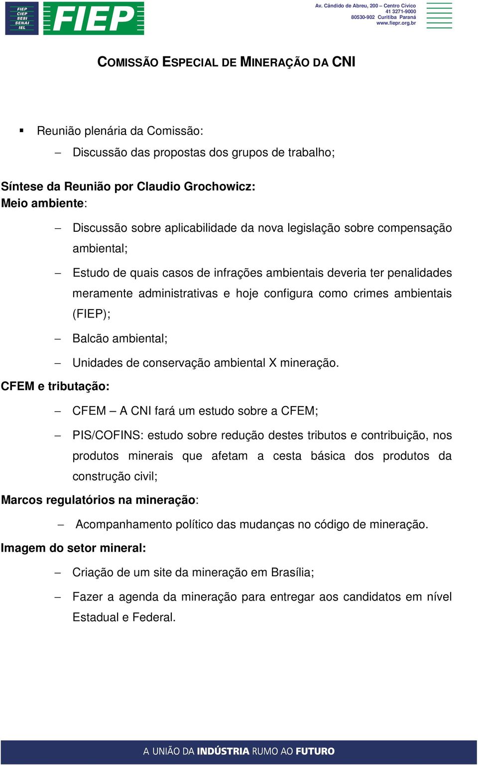 CFEM e tributação: CFEM A CNI fará um estudo sobre a CFEM; PIS/COFINS: estudo sobre redução destes tributos e contribuição, nos produtos minerais que afetam a cesta básica dos produtos da construção