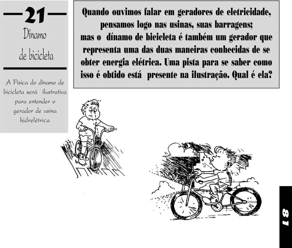 barragens; mas o dínamo de bicicleta é também um gerador que representa uma das duas maneiras conhecidas