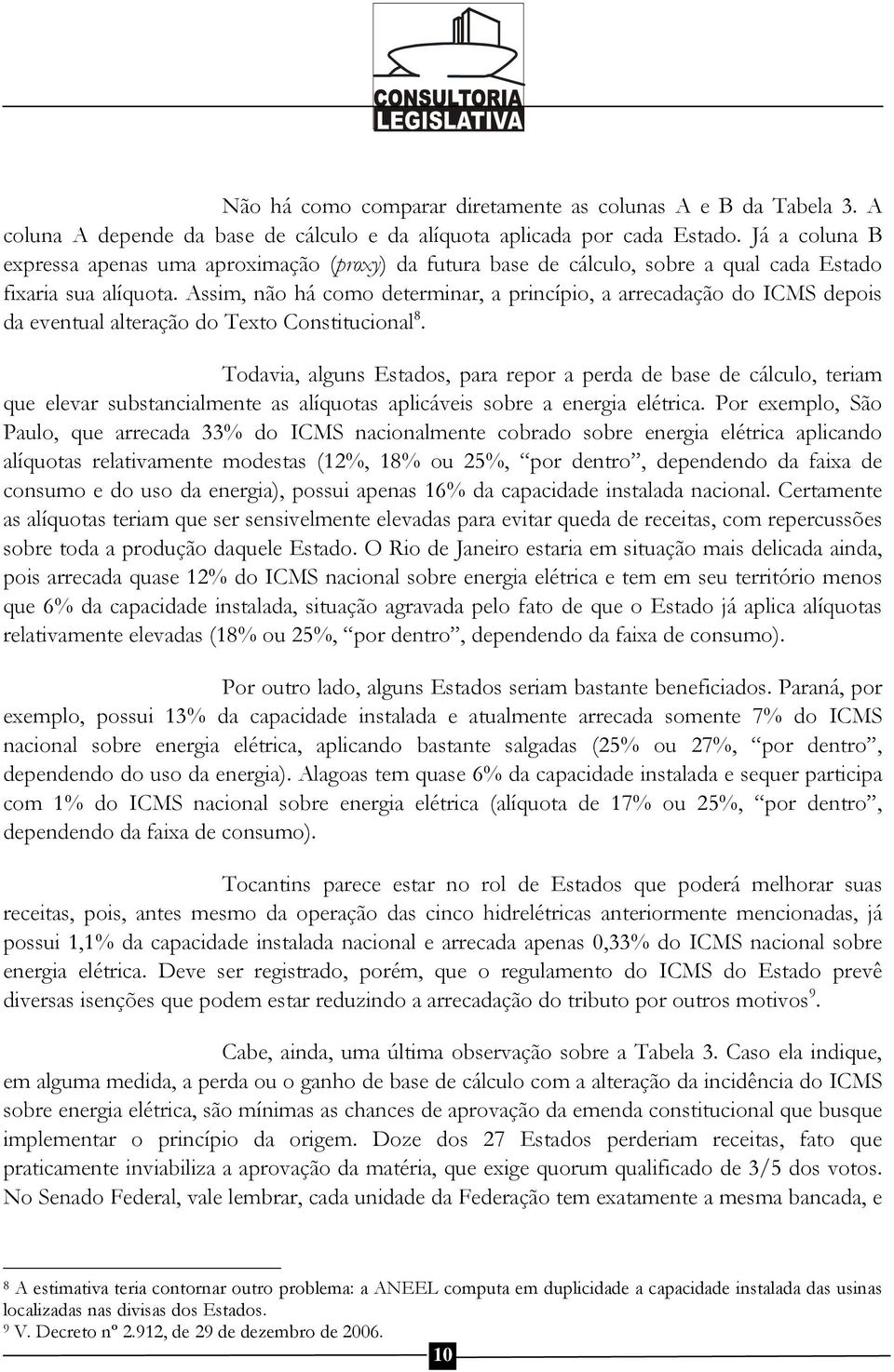 Assim, não há como determinar, a princípio, a arrecadação do ICMS depois da eventual alteração do Texto Constitucional 8.