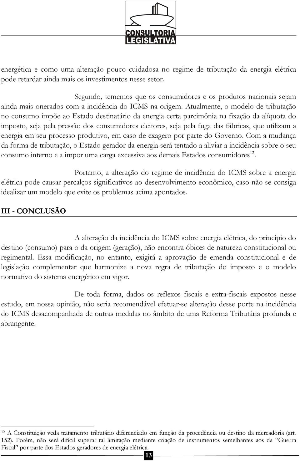 Atualmente, o modelo de tributação no consumo impõe ao Estado destinatário da energia certa parcimônia na fixação da alíquota do imposto, seja pela pressão dos consumidores eleitores, seja pela fuga