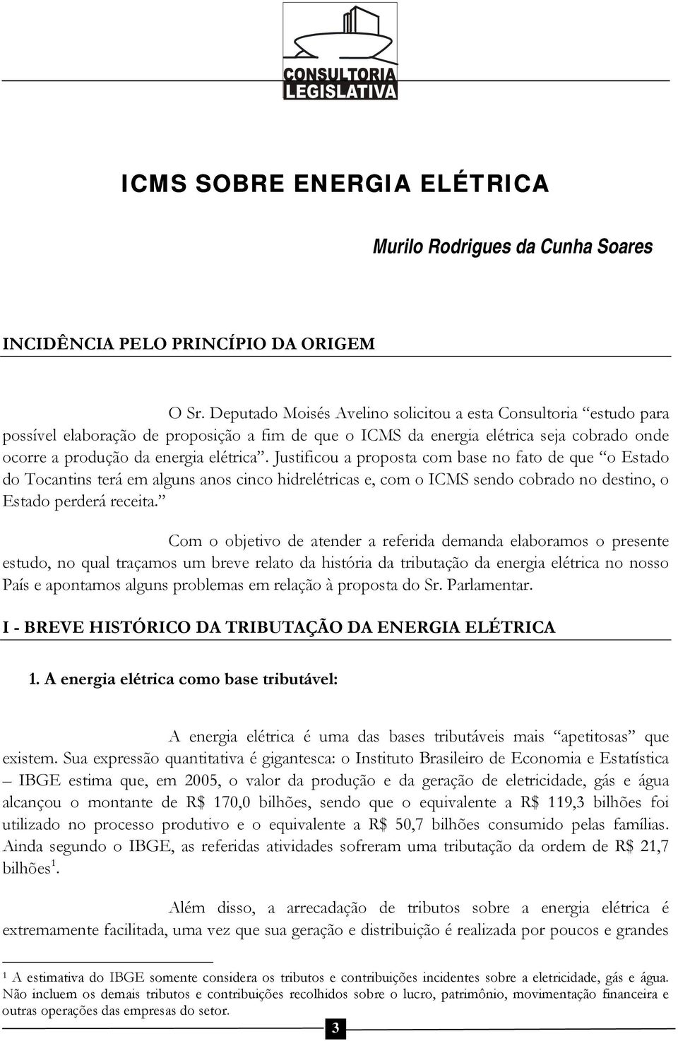 Justificou a proposta com base no fato de que o Estado do Tocantins terá em alguns anos cinco hidrelétricas e, com o ICMS sendo cobrado no destino, o Estado perderá receita.