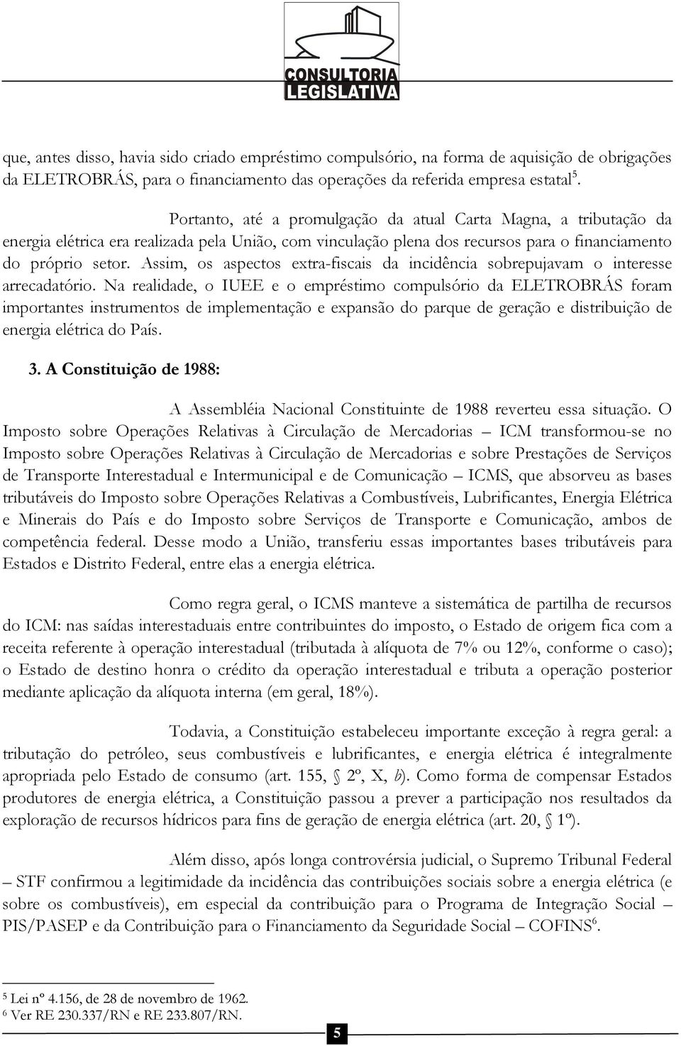 Assim, os aspectos extra-fiscais da incidência sobrepujavam o interesse arrecadatório.