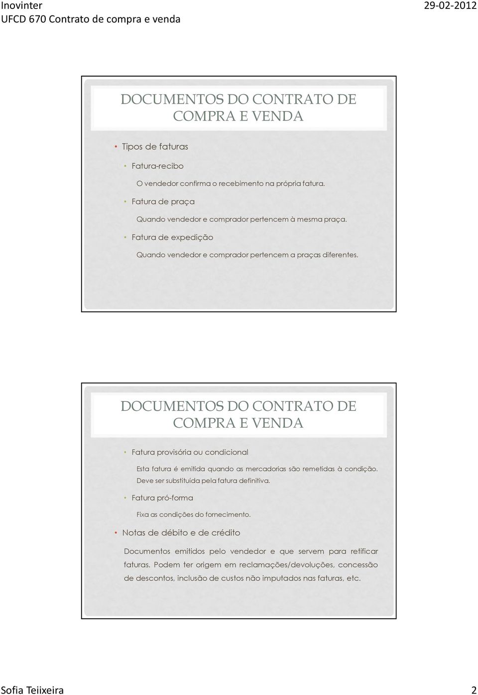 Fatura provisória ou condicional Esta fatura é emitida quando as mercadorias são remetidas à condição. Deve ser substituída pela fatura definitiva.