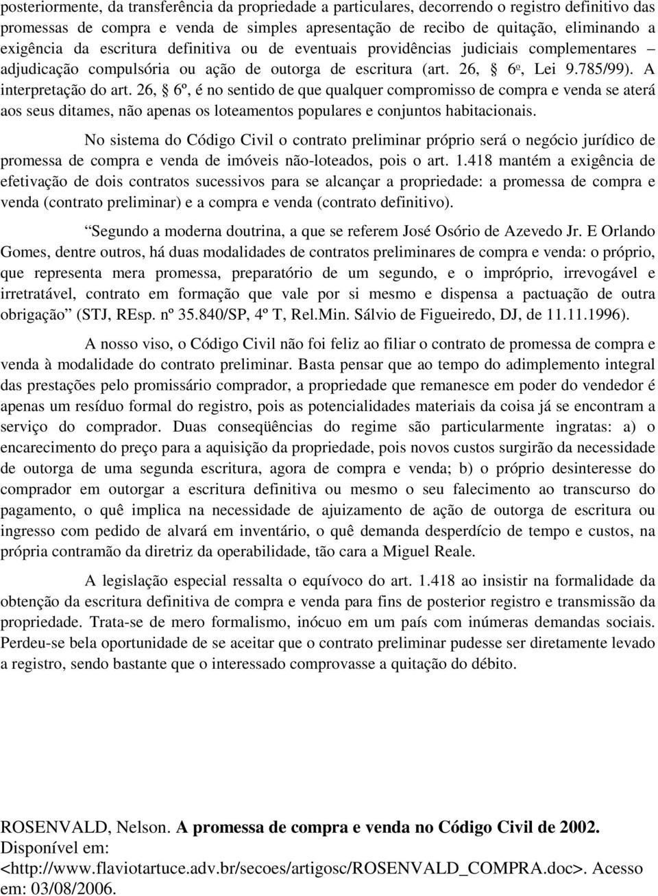 26, 6º, é no sentido de que qualquer compromisso de compra e venda se aterá aos seus ditames, não apenas os loteamentos populares e conjuntos habitacionais.