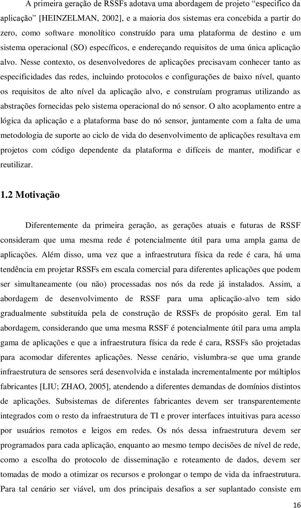 Nesse contexto, os desenvolvedores de aplicações precisavam conhecer tanto as especificidades das redes, incluindo protocolos e configurações de baixo nível, quanto os requisitos de alto nível da