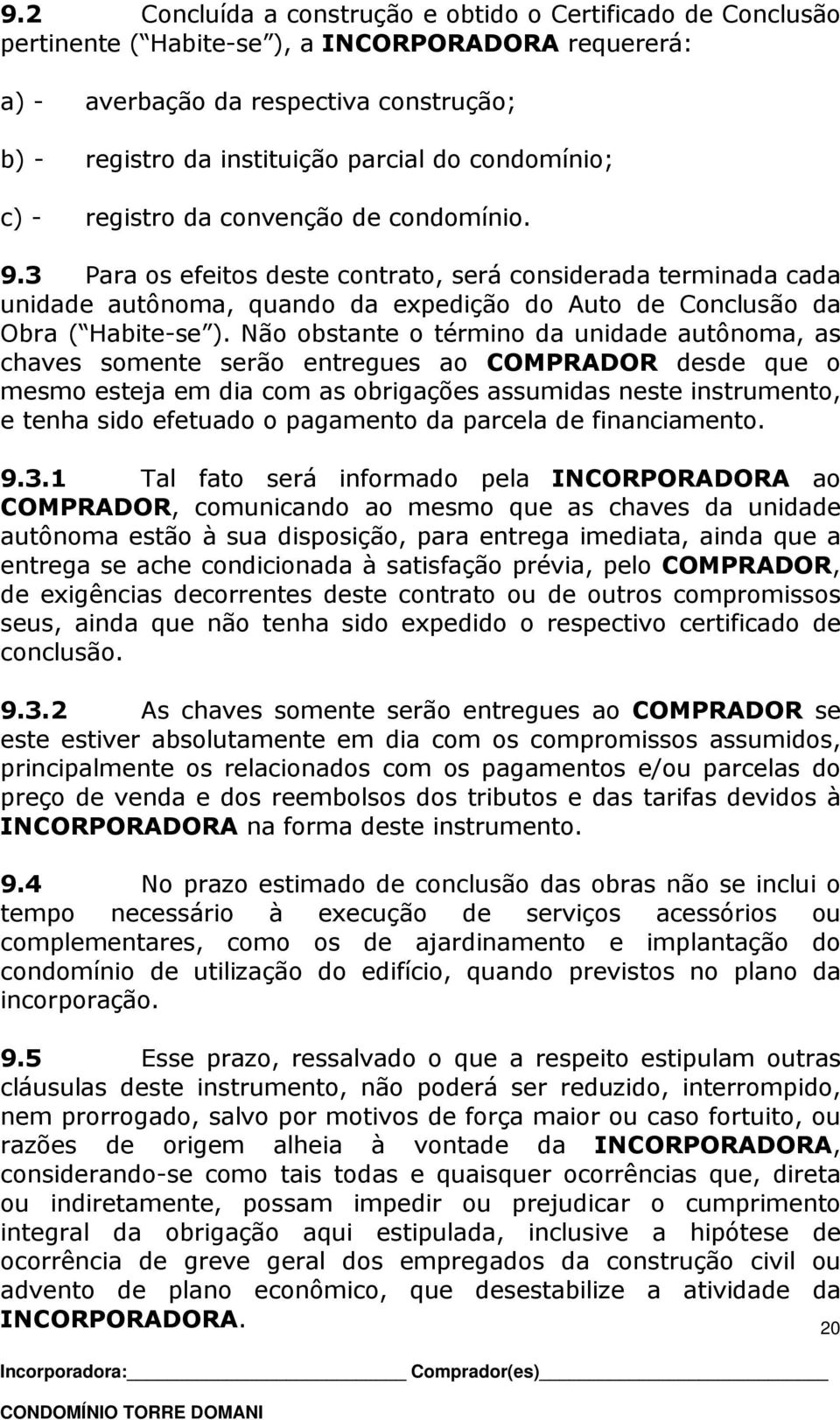 3 Para os efeitos deste contrato, será considerada terminada cada unidade autônoma, quando da expedição do Auto de Conclusão da Obra ( Habite-se ).